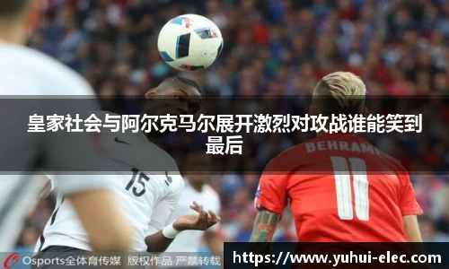 皇家社会与阿尔克马尔展开激烈对攻战谁能笑到最后